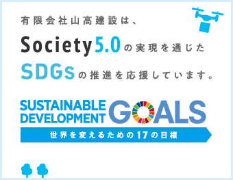 有限会社山高建設は、Society5.0の実現を通じたSDGsの推進を応援しています。